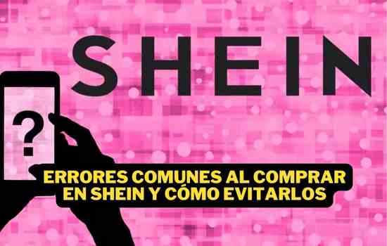 Errores comunes al comprar en Shein y cómo evitarlos