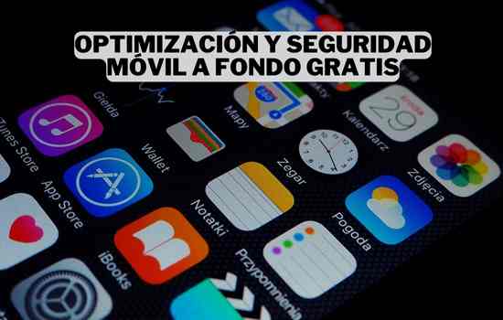 Optimización y seguridad móvil a fondo gratis